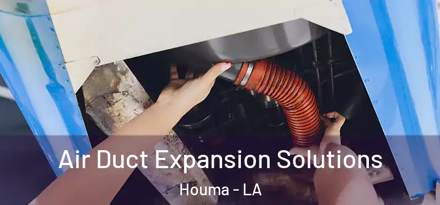 Air Duct Expansion Solutions Houma - LA
