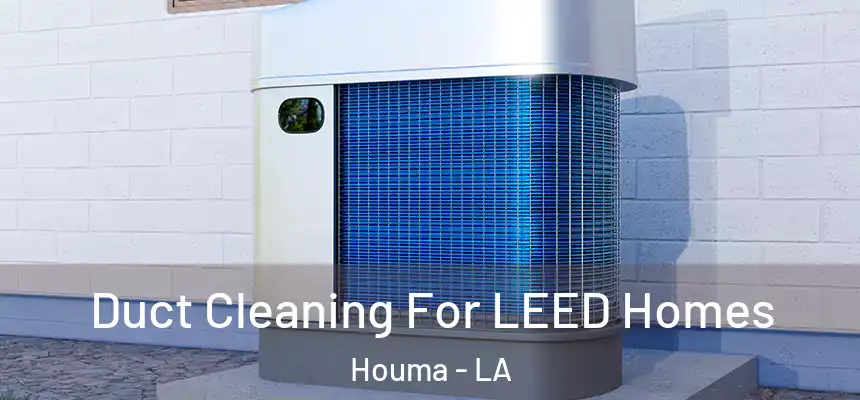 Duct Cleaning For LEED Homes Houma - LA