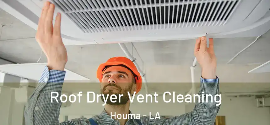 Roof Dryer Vent Cleaning Houma - LA
