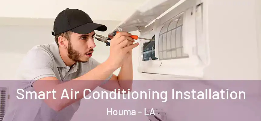 Smart Air Conditioning Installation Houma - LA